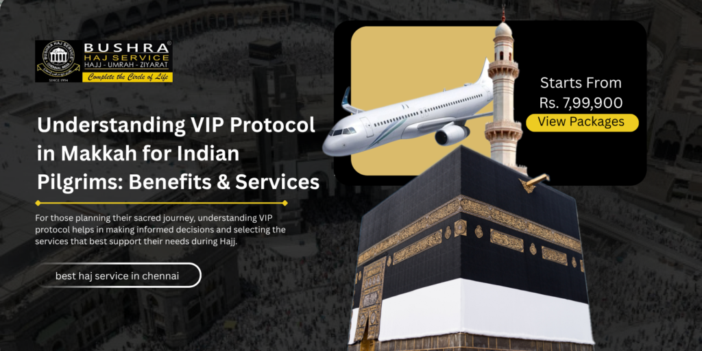 Understanding VIP Protocol in Makkah for Indian Pilgrims Benefits & Services
