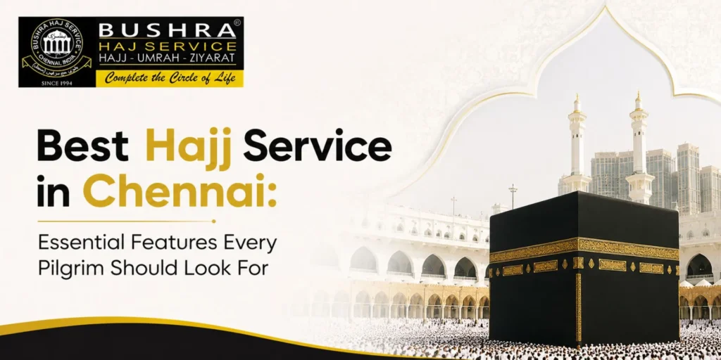 Best Hajj Service in Chennai Essential Features Every Pilgrim